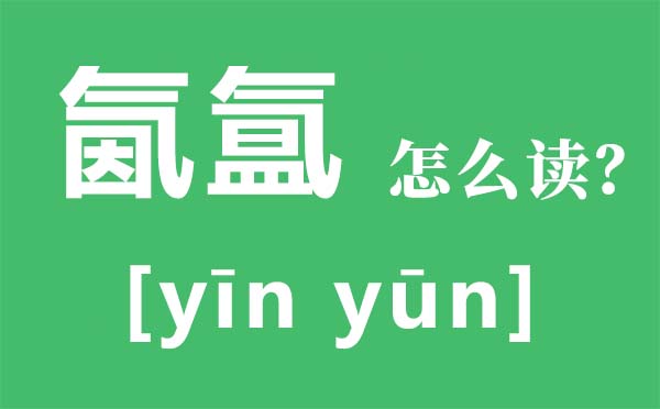 氤氲怎样读,氤氲是甚么意义,对于氤氲唯美诗句