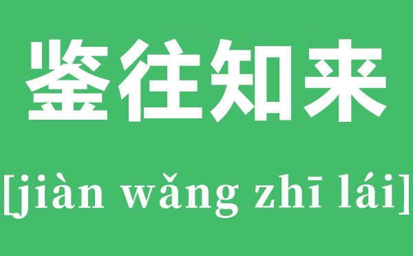 鉴往知来是甚么意义,鉴往知来的诠释,下一句是甚么
