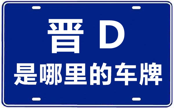 晋D是那里的车商标,长治的车商标是晋甚么