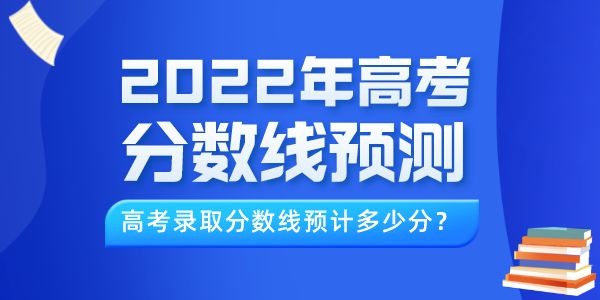 2022年高考分数线展望(最新),本年登科线估计几多分