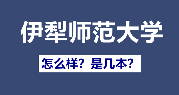 伊犁师范大学是一本仍是二本,伊犁师范大学怎样样