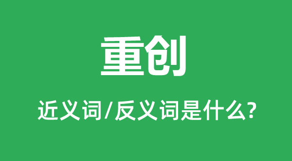 重创的近义词和反义词是甚么,重创是甚么意义