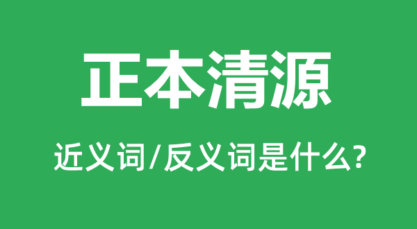 副本清源的近义词和反义词是甚么,副本清源是甚么意义