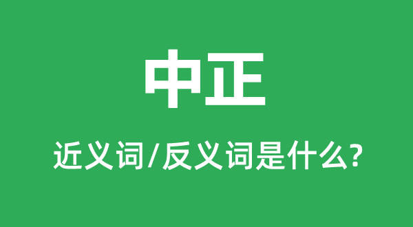 中正的近义词和反义词是甚么,中恰是甚么意义