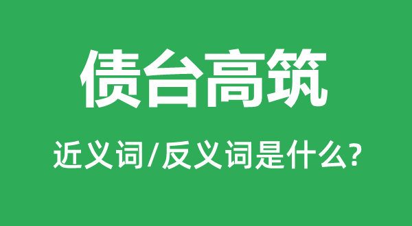 债台高筑的近义词和反义词是甚么,债台高筑是甚么意义