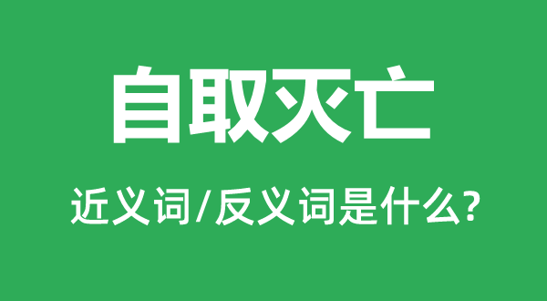 自取衰亡的近义词和反义词是甚么,自取衰亡是甚么意义
