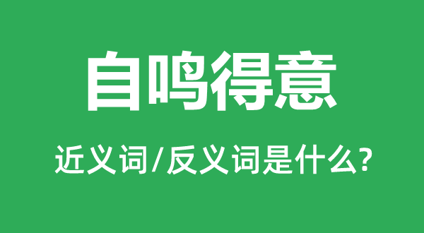自鸣对劲的近义词和反义词是甚么,自鸣对劲是甚么意义