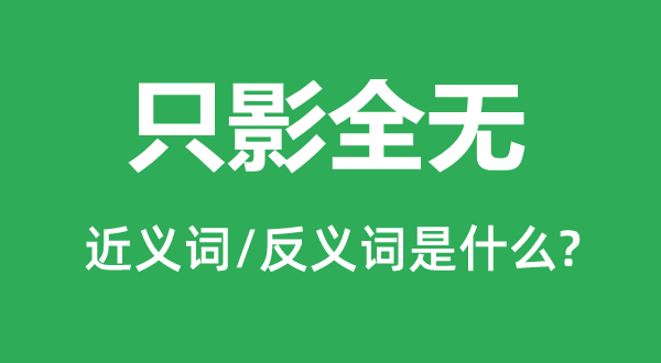 只影全无的近义词和反义词是甚么,只影全无是甚么意义