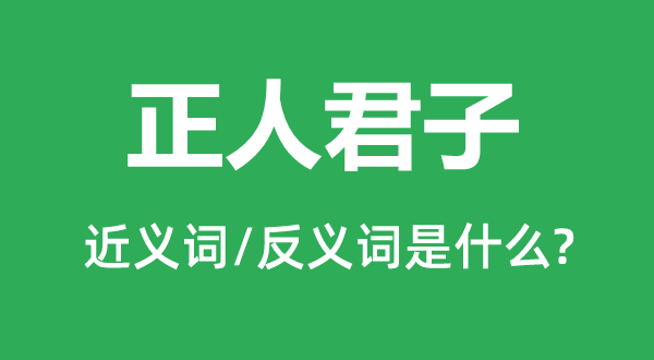 正人正人的近义词和反义词是甚么,正人正人是甚么意义