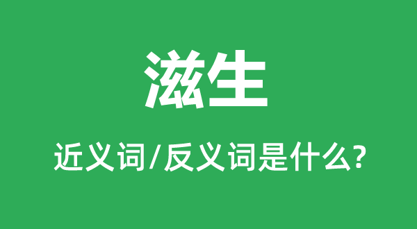 滋长的近义词和反义词是甚么,滋长是甚么意义