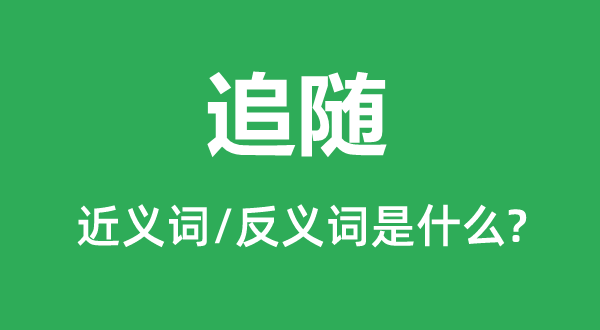 跟从的近义词和反义词是甚么,跟从是甚么意义