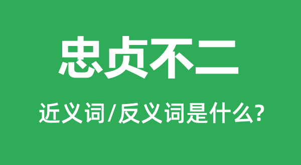 忠贞不二的近义词和反义词是甚么,忠贞不二是甚么意义