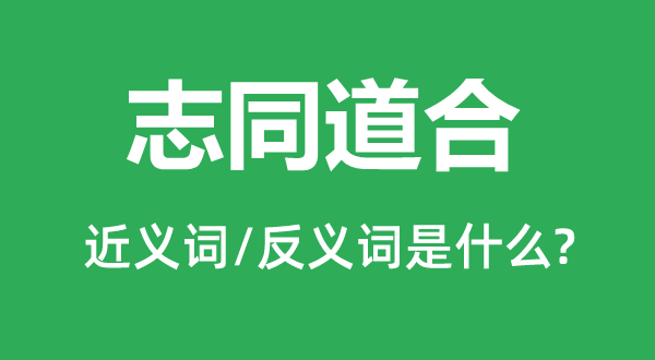 志同志合的近义词和反义词是甚么,志同志合是甚么意义