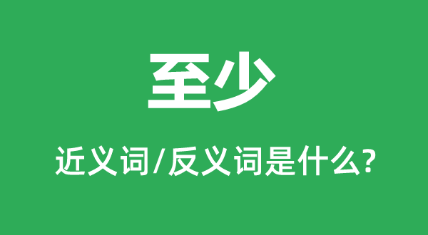 最少的近义词和反义词是甚么,最少是甚么意义