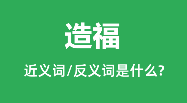 造福的近义词和反义词是甚么,造福是甚么意义