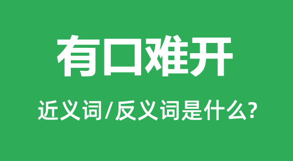有口难开的近义词和反义词是甚么,有口难开是甚么意义