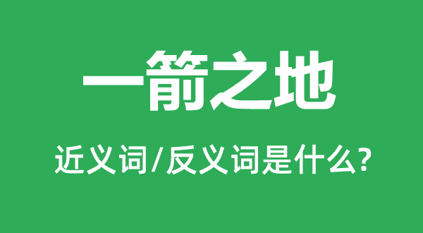 一箭之地的近义词和反义词是甚么,一箭之地是甚么意义