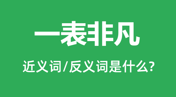 一表不凡的近义词和反义词是甚么,一表不凡是甚么意义