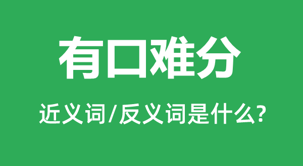 有口难分的近义词和反义词是甚么,有口难分是甚么意义