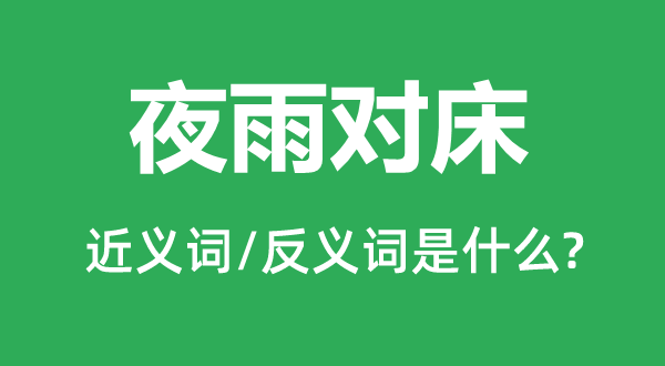 夜雨对床的近义词和反义词是甚么,夜雨对床是甚么意义