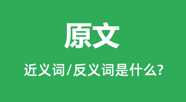 原文的近义词和反义词是甚么,原文是甚么意义