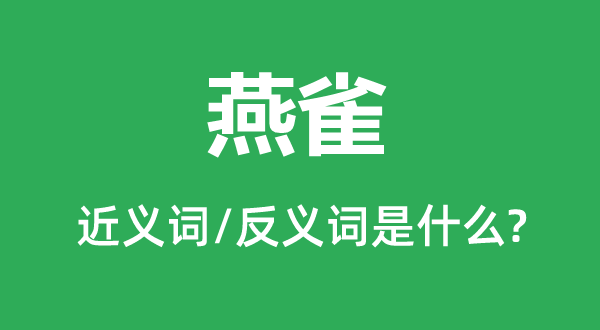 燕雀的近义词和反义词是甚么,燕雀是甚么意义