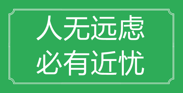 “人无远虑，必有近忧”的意义来由及全文赏析