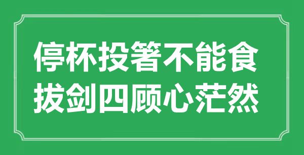 “停杯投箸不能食，拔剑四顾心茫然”的意义来由及全诗赏析