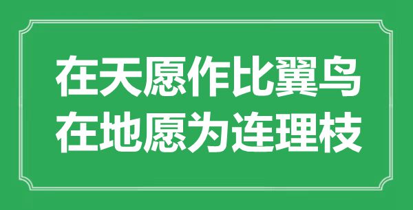 “在天愿作比翼鸟，在地愿为连理枝”是甚么意义,来由是那里