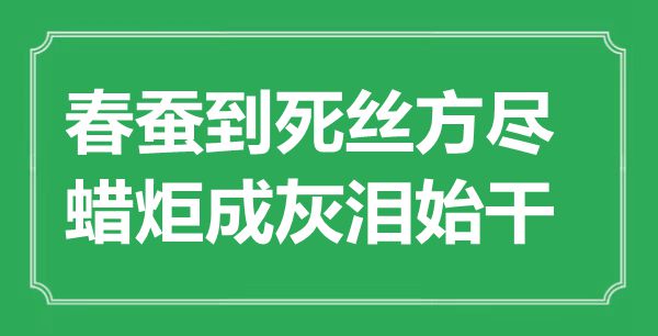 “春蚕到死丝方尽,蜡炬成灰泪始干”是甚么意义,来由是那里