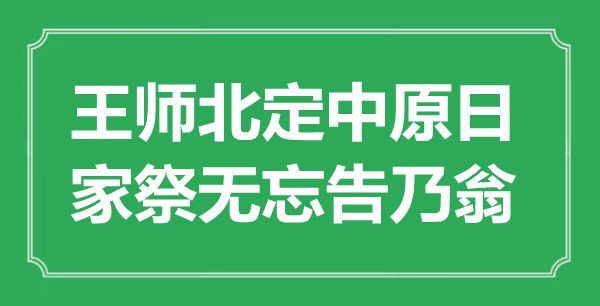 “王师北定华夏日，家祭无忘告乃翁”是甚么意义,来由是那里