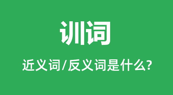 训词的近义词和反义词是甚么,训词是甚么意义