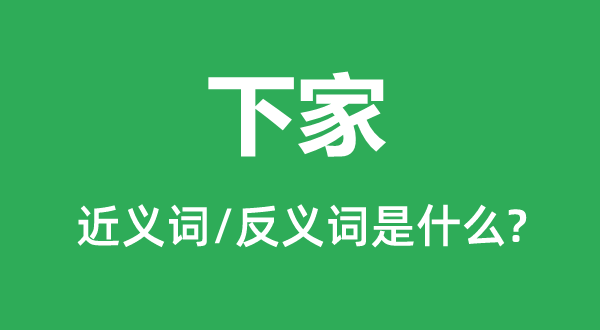下家的近义词和反义词是甚么,下家是甚么意义