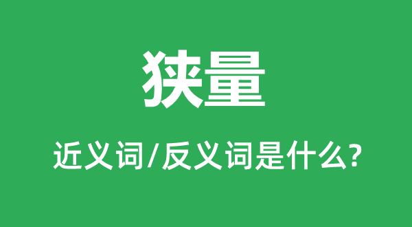 狭量的近义词和反义词是甚么,狭量是甚么意义