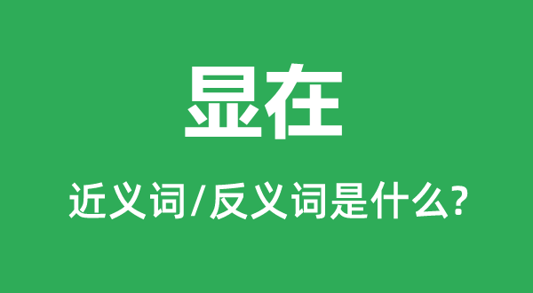 显在的近义词和反义词是甚么,显在是甚么意义