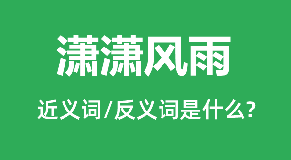 潇潇风雨的近义词和反义词是甚么,潇潇风雨是甚么意义