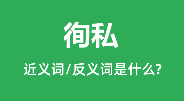 秉公的近义词和反义词是甚么,秉公是甚么意义