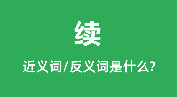续的近义词和反义词是甚么,续是甚么意义
