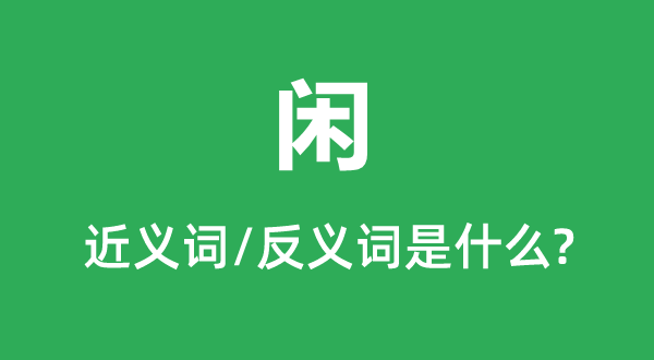 闲的近义词和反义词是甚么,闲是甚么意义