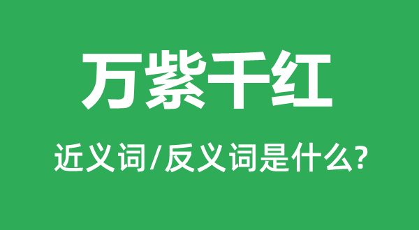 姹紫嫣红的近义词和反义词是甚么,姹紫嫣红是甚么意义