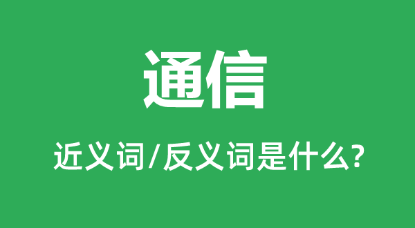 通讯的近义词和反义词是甚么,通讯是甚么意义