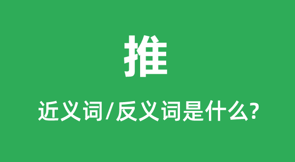 推的近义词和反义词是甚么,推是甚么意义