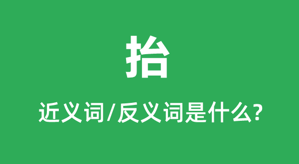 抬的近义词和反义词是甚么,抬是甚么意义