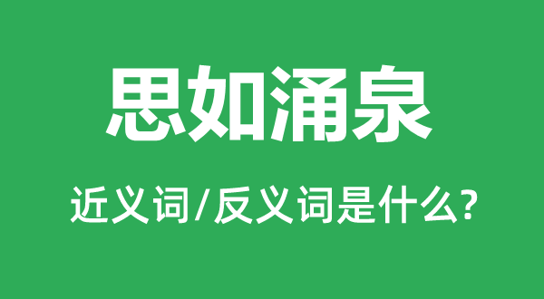 思如涌泉的近义词和反义词是甚么,思如涌泉是甚么意义