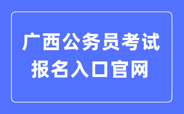 2023年广西公事员测验报名进口官网