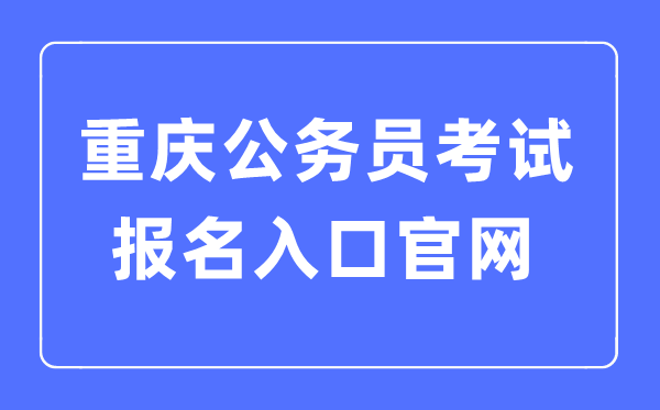 2023年重庆公事员测验报名进口官网