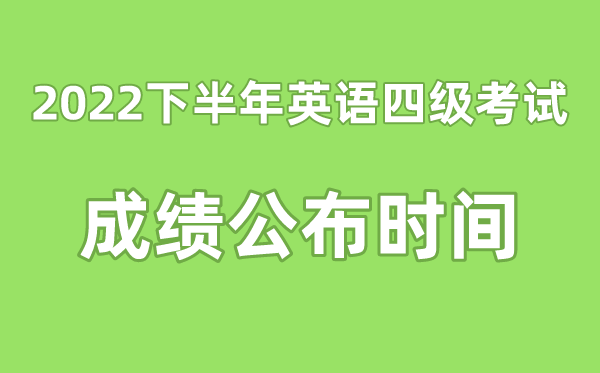 英语四级成就宣布的时辰2022下半年（附四级成就查问进口官网）
