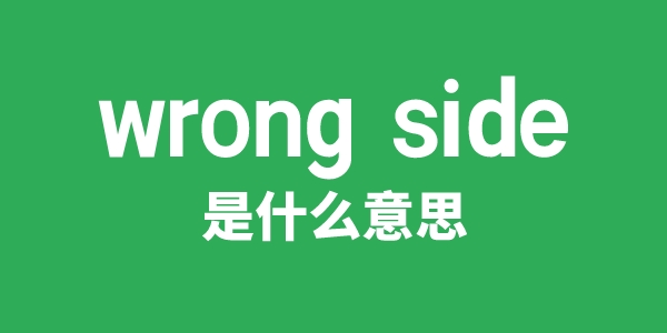 wrong side是甚么意义