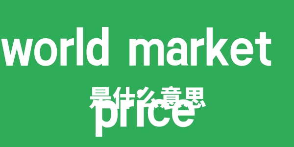 world market price是甚么意义