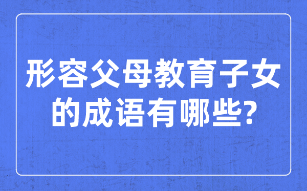 描述怙恃教导后代的针言,对教孩子的四字针言